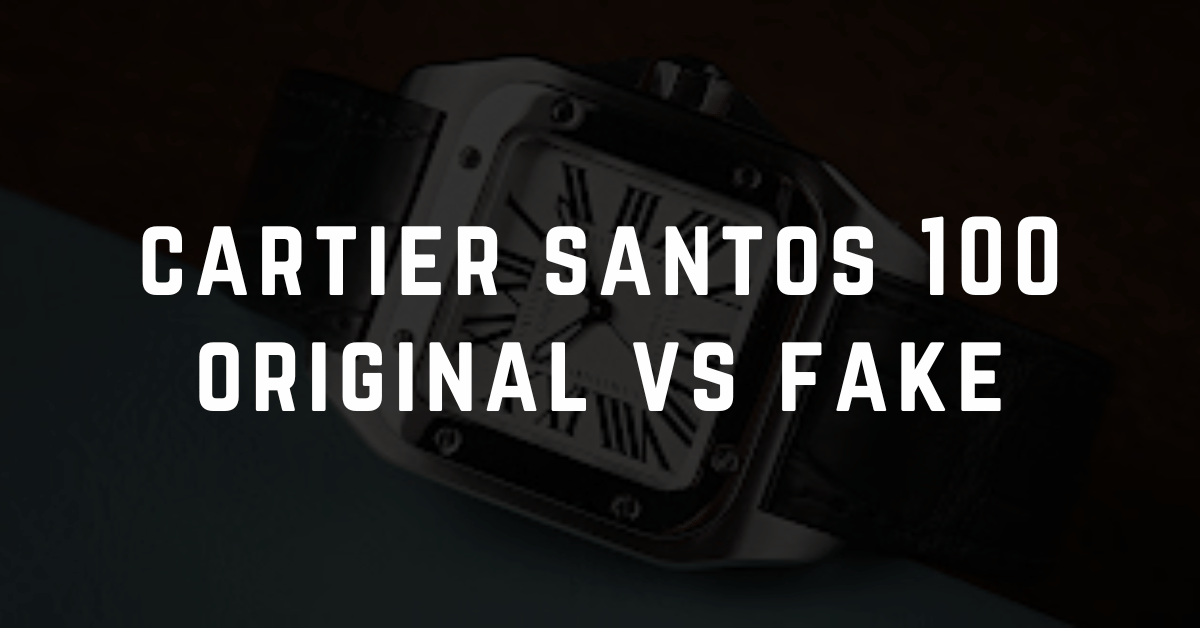 cartier santos 100 original vs fake