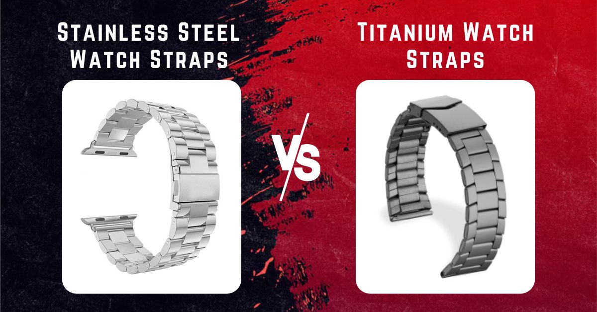 Stainless Steel vs Titanium Watch Straps